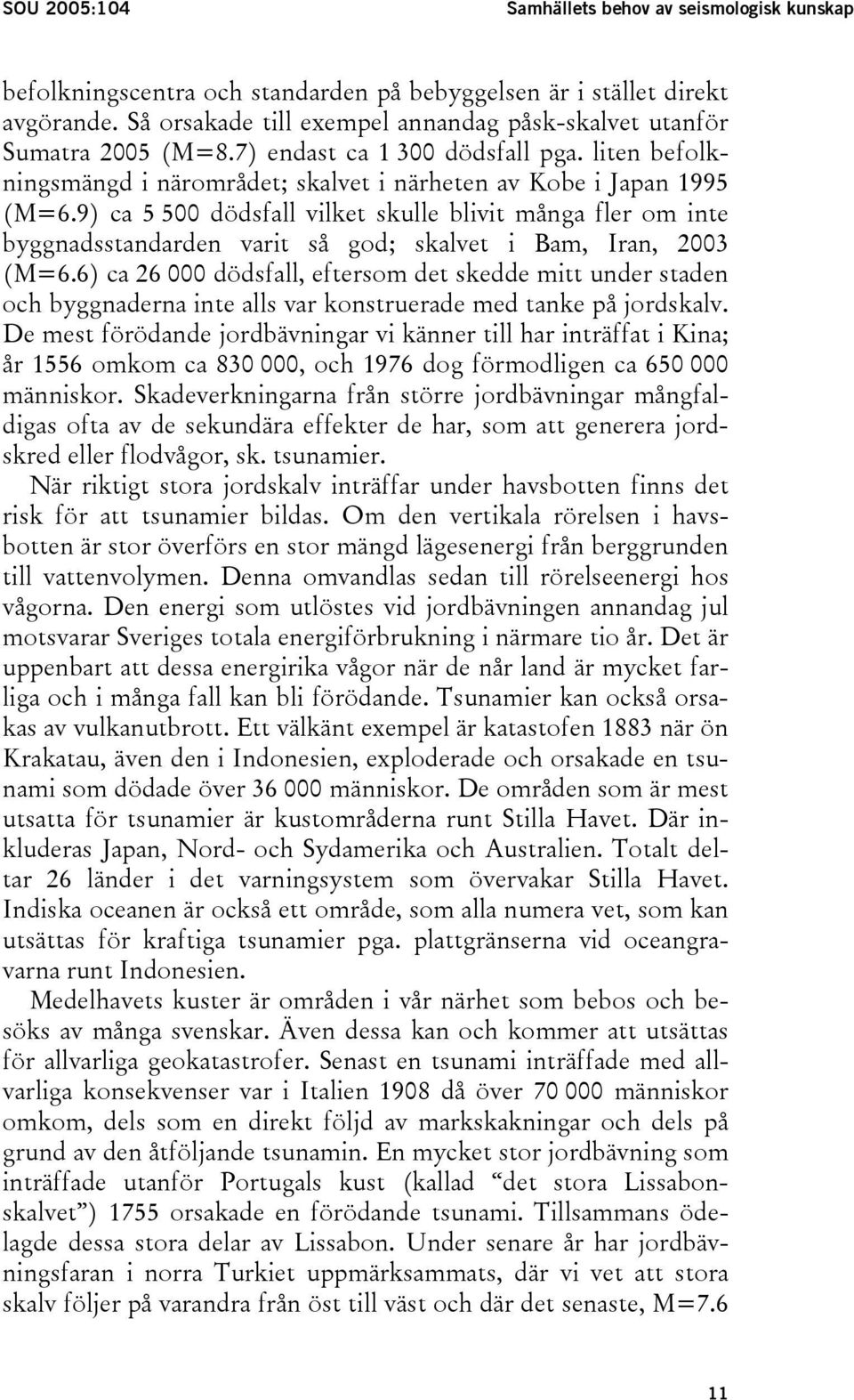 9) ca 5 500 dödsfall vilket skulle blivit många fler om inte byggnadsstandarden varit så god; skalvet i Bam, Iran, 2003 (M=6.