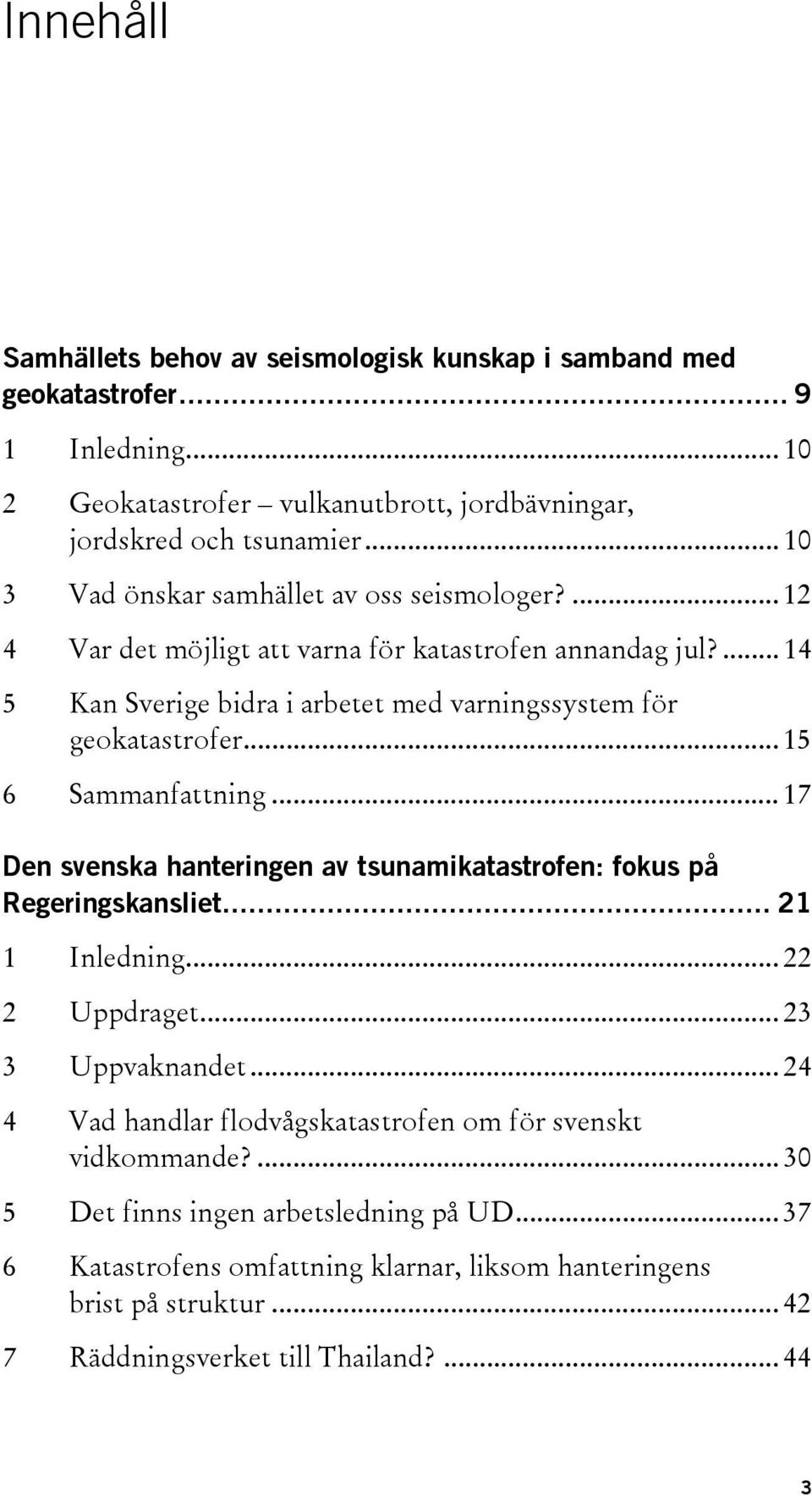 .. 15 6 Sammanfattning... 17 Den svenska hanteringen av tsunamikatastrofen: fokus på Regeringskansliet... 21 1 Inledning... 22 2 Uppdraget... 23 3 Uppvaknandet.