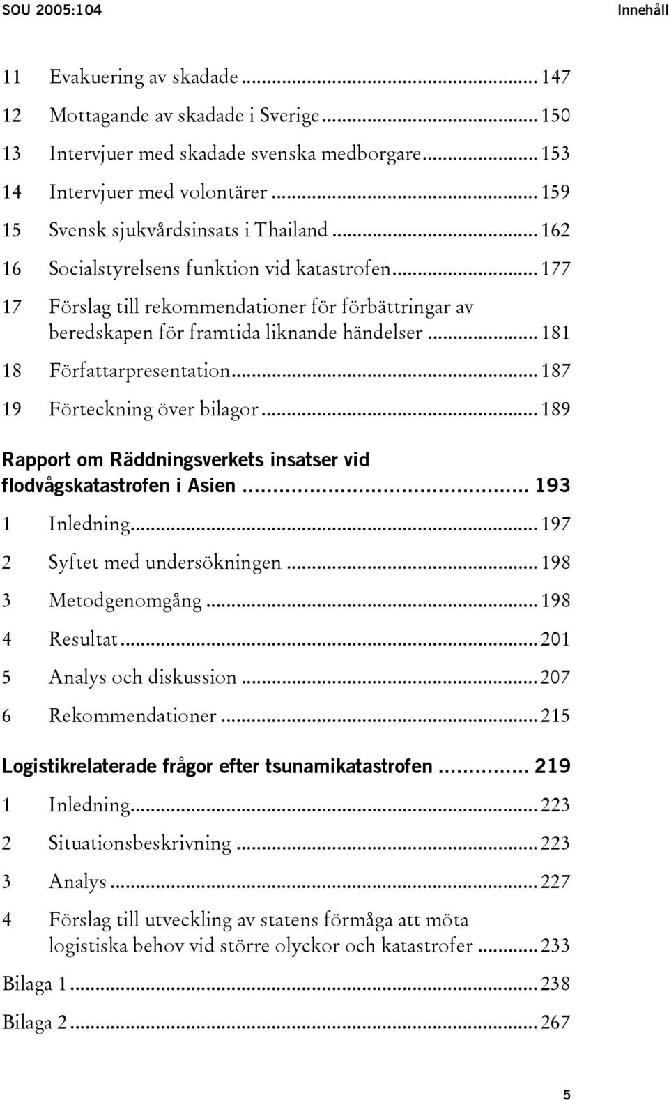 .. 181 18 Författarpresentation... 187 19 Förteckning över bilagor... 189 Rapport om Räddningsverkets insatser vid flodvågskatastrofen i Asien... 193 1 Inledning... 197 2 Syftet med undersökningen.