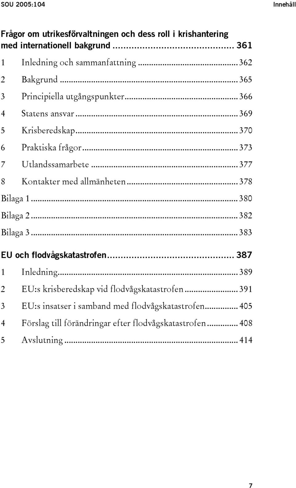 .. 377 8 Kontakter med allmänheten... 378 Bilaga 1... 380 Bilaga 2... 382 Bilaga 3... 383 EU och flodvågskatastrofen... 387 1 Inledning.