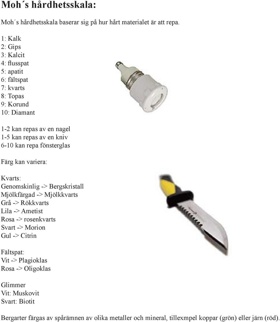 6-10 kan repa fönsterglas Färg kan variera: Kvarts: Genomskinlig -> Bergskristall Mjölkfärgad -> Mjölkkvarts Grå -> Rökkvarts Lila -> Ametist Rosa ->