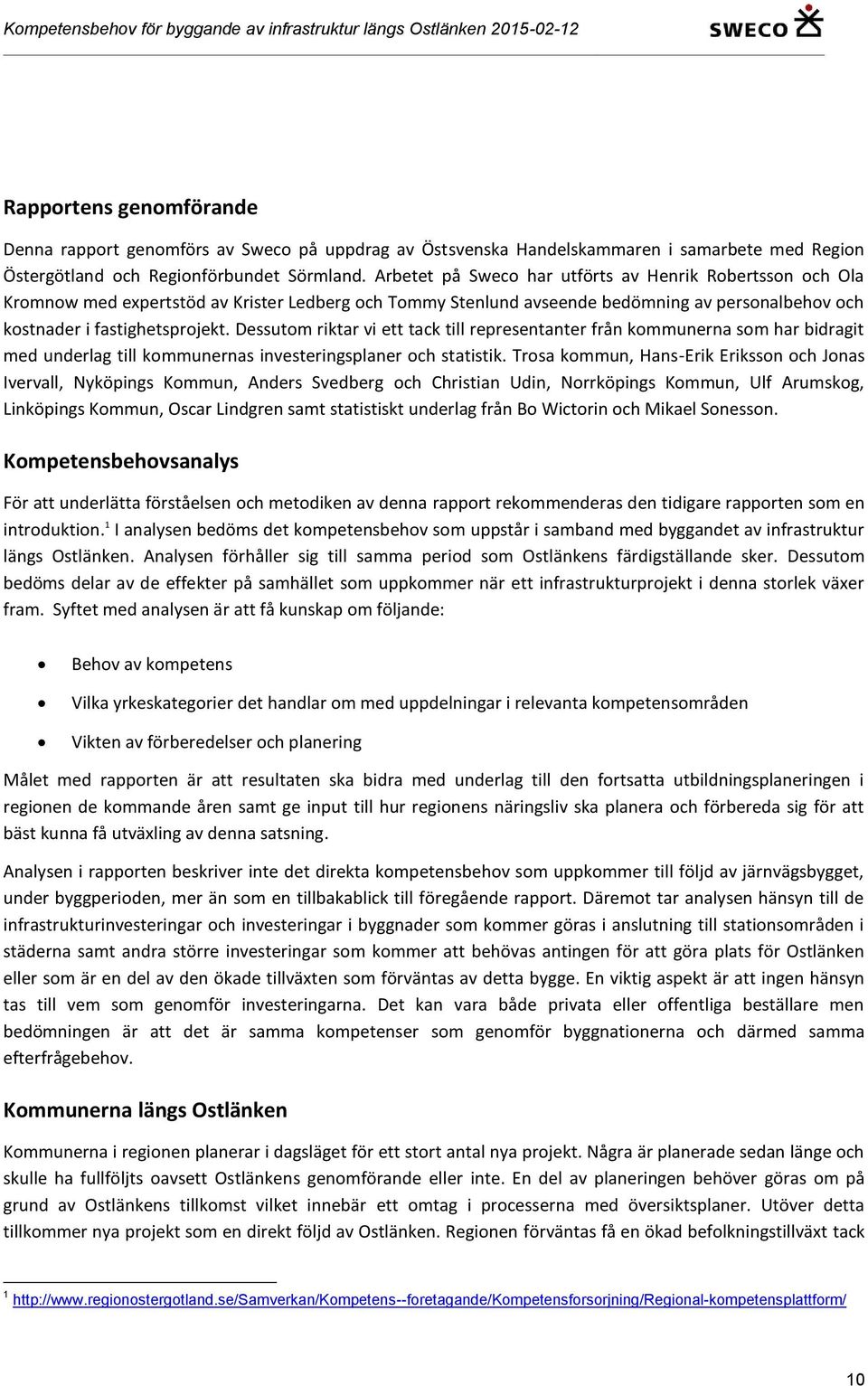 Dessutom riktar vi ett tack till representanter från kommunerna som har bidragit med underlag till kommunernas investeringsplaner och statistik.