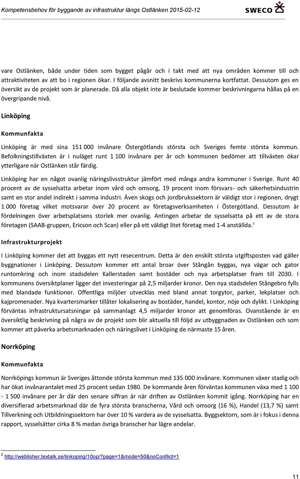 Linköping Kommunfakta Linköping är med sina 151 000 invånare Östergötlands största och Sveriges femte största kommun.