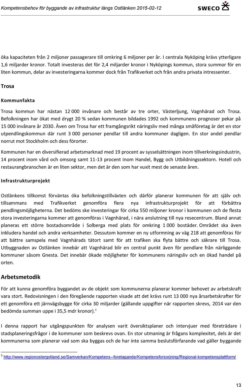 Trosa Kommunfakta Trosa kommun har nästan 12 000 invånare och består av tre orter, Västerljung, Vagnhärad och Trosa.