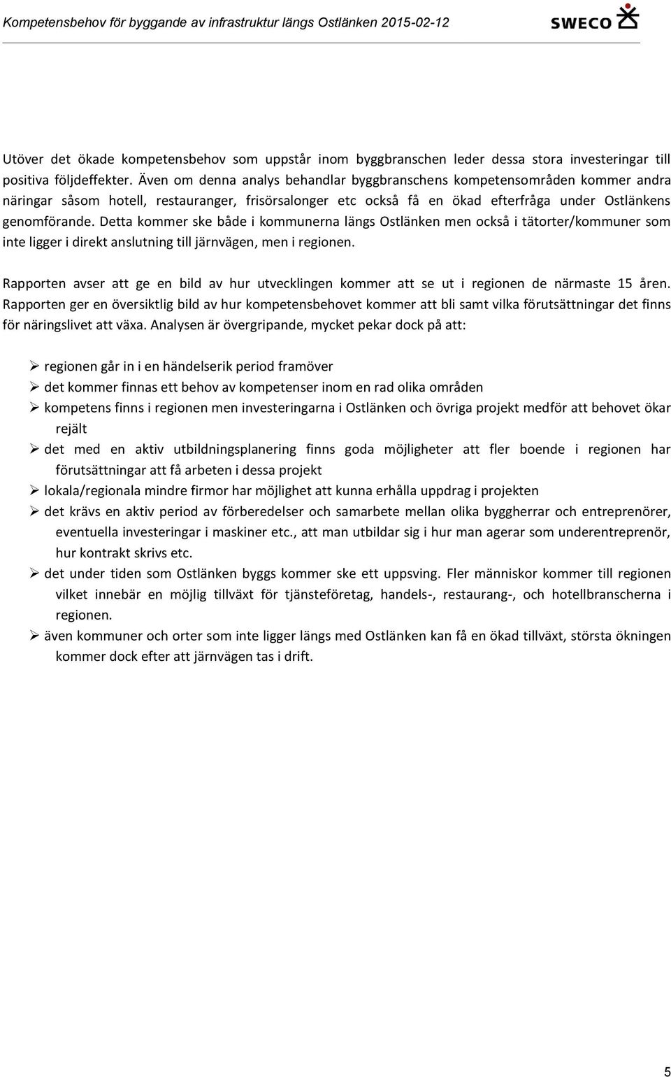 Detta kommer ske både i kommunerna längs Ostlänken men också i tätorter/kommuner som inte ligger i direkt anslutning till järnvägen, men i regionen.