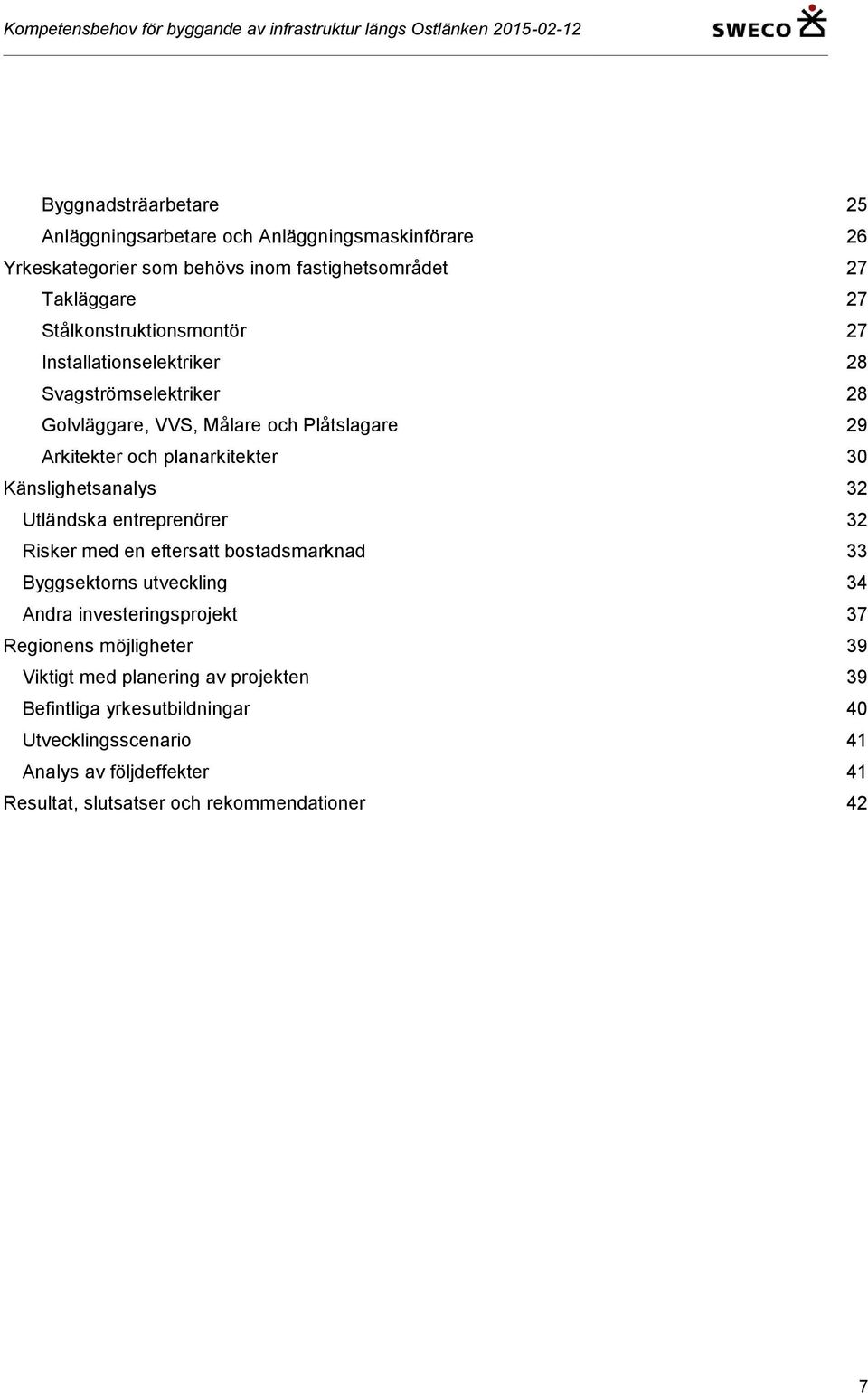 Känslighetsanalys 32 Utländska entreprenörer 32 Risker med en eftersatt bostadsmarknad 33 Byggsektorns utveckling 34 Andra investeringsprojekt 37 Regionens