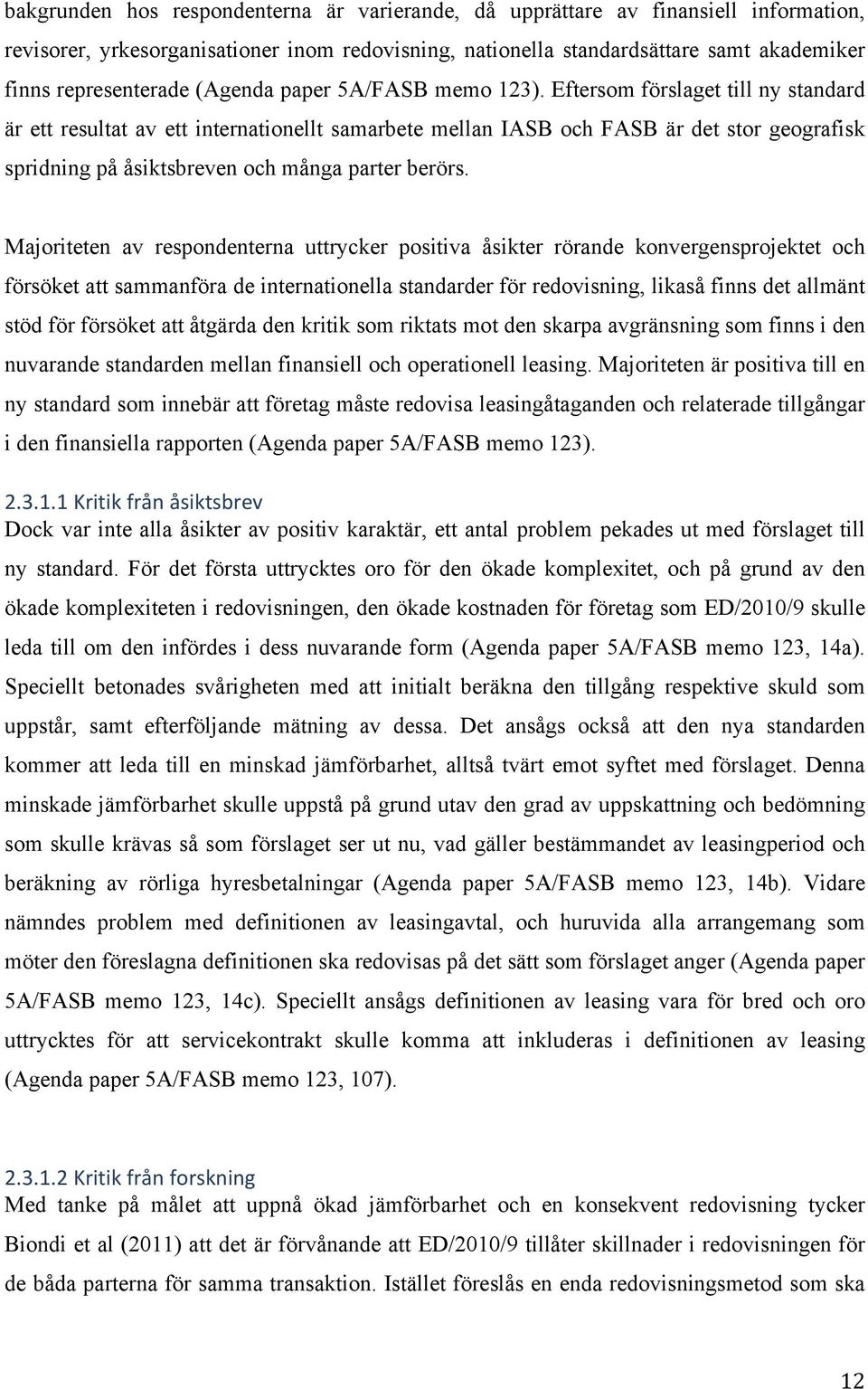 Eftersom förslaget till ny standard är ett resultat av ett internationellt samarbete mellan IASB och FASB är det stor geografisk spridning på åsiktsbreven och många parter berörs.