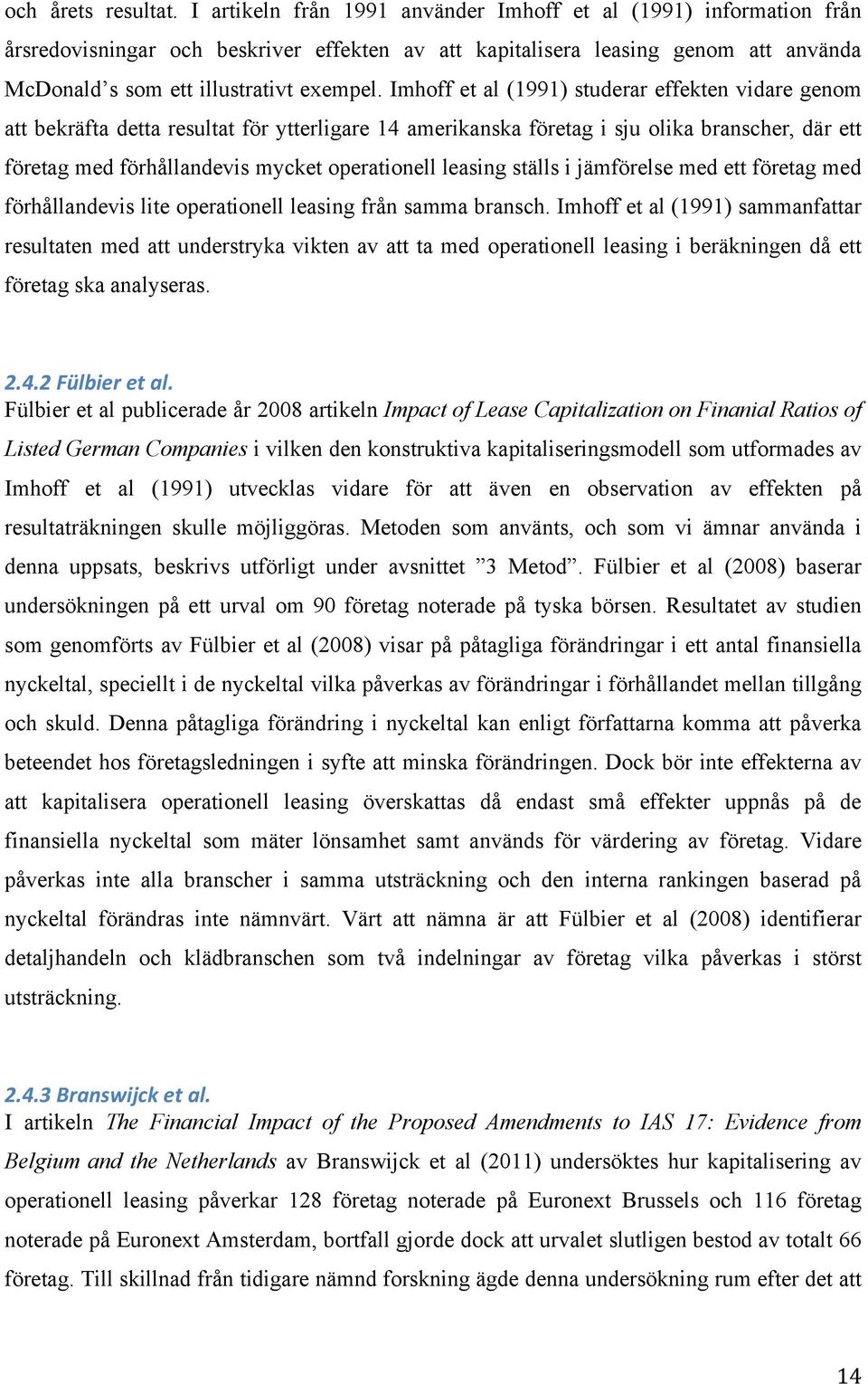 Imhoff et al (1991) studerar effekten vidare genom att bekräfta detta resultat för ytterligare 14 amerikanska företag i sju olika branscher, där ett företag med förhållandevis mycket operationell