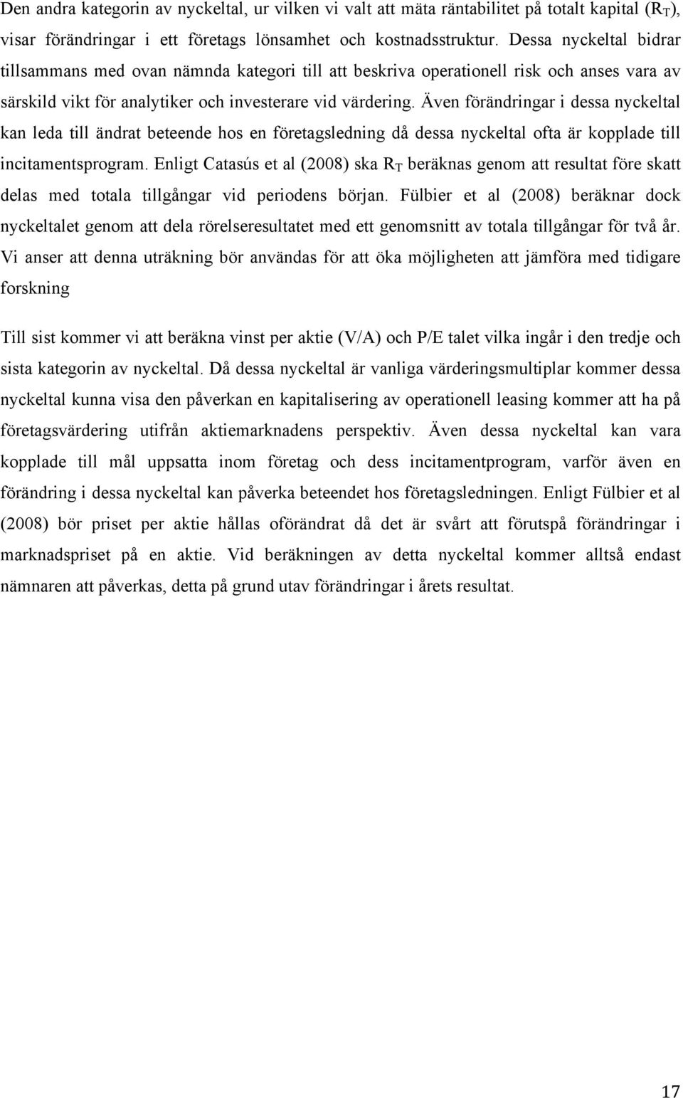 Även förändringar i dessa nyckeltal kan leda till ändrat beteende hos en företagsledning då dessa nyckeltal ofta är kopplade till incitamentsprogram.