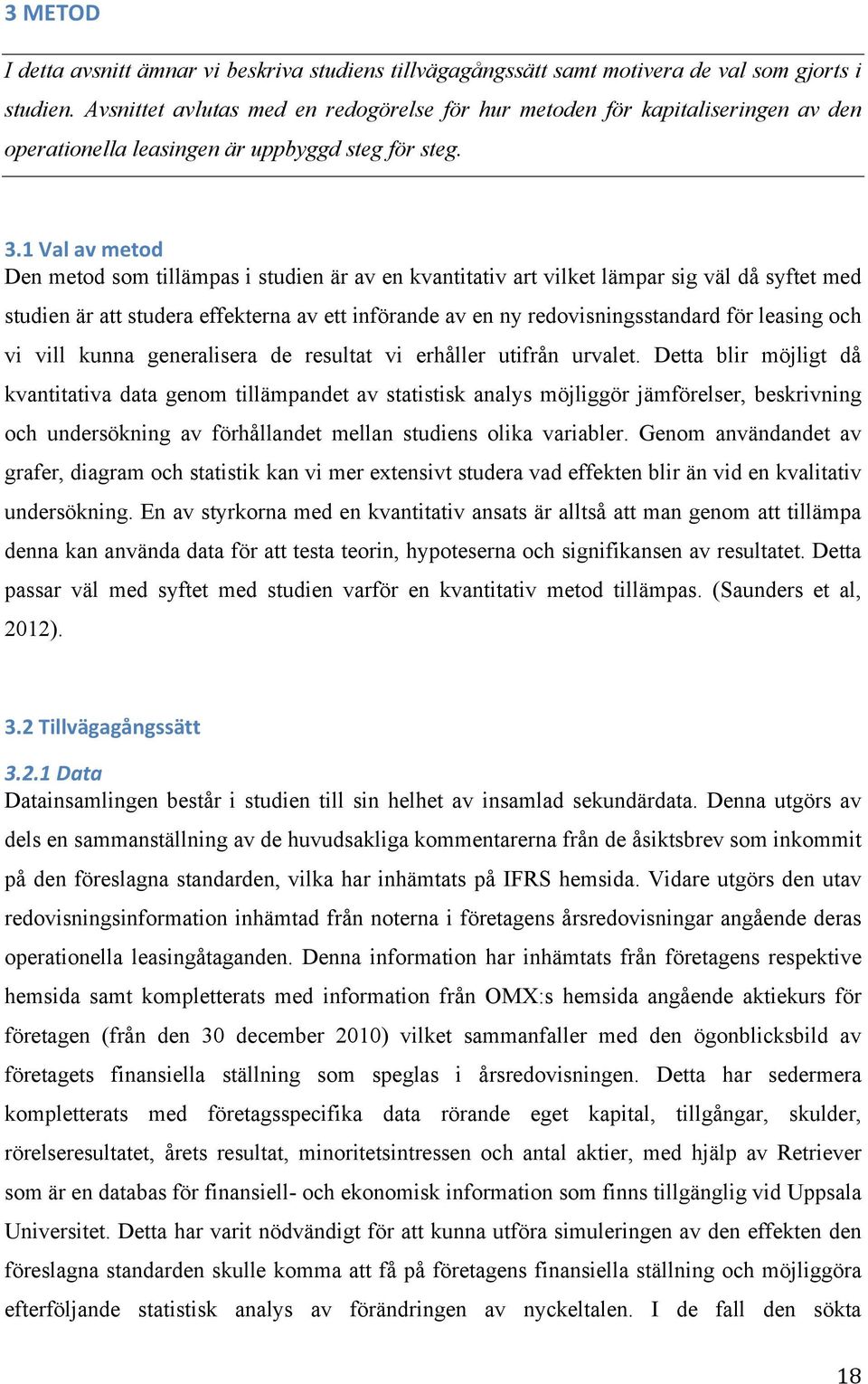 1 Val av metod Den metod som tillämpas i studien är av en kvantitativ art vilket lämpar sig väl då syftet med studien är att studera effekterna av ett införande av en ny redovisningsstandard för