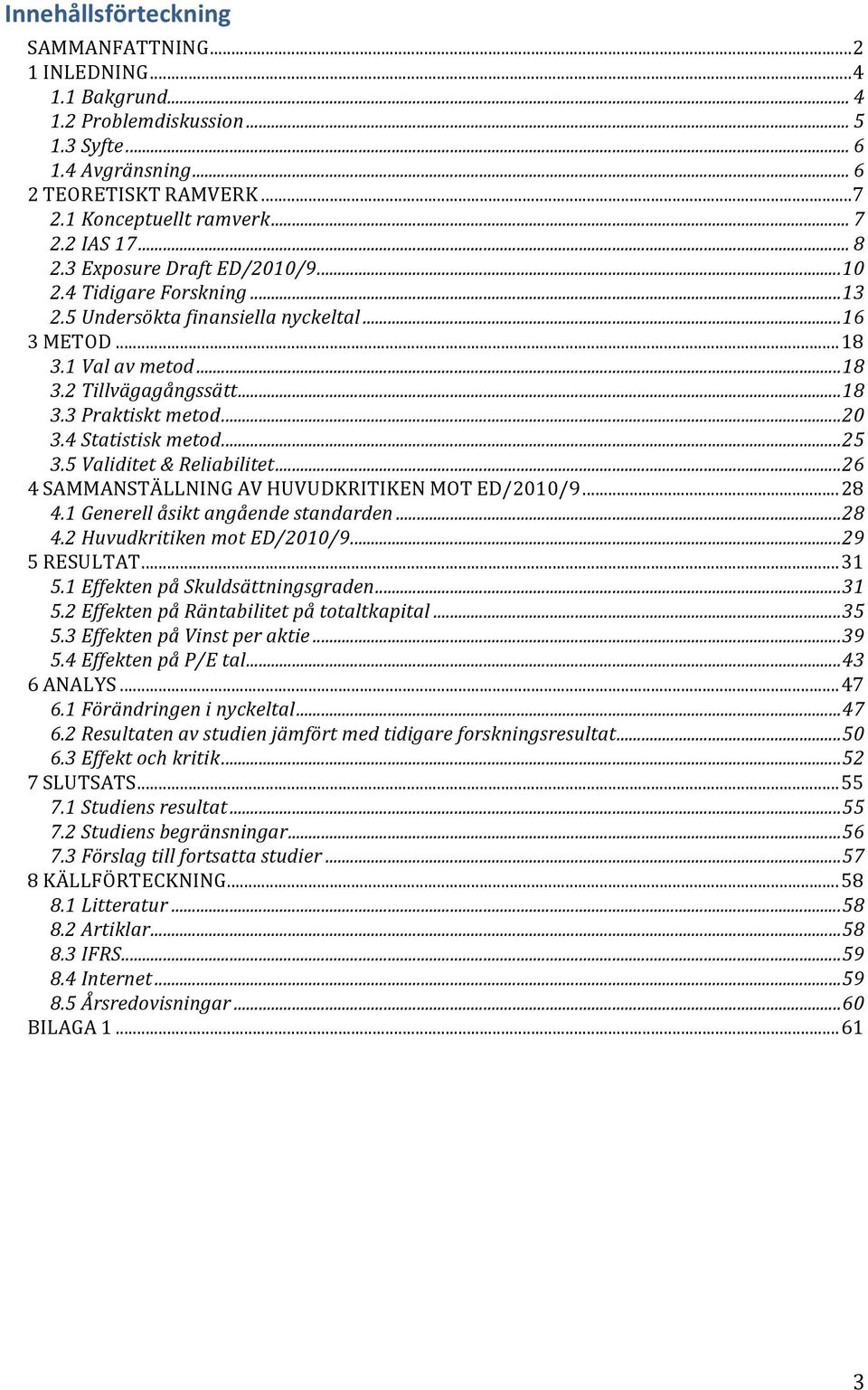 .. 20 3.4 Statistisk metod... 25 3.5 Validitet & Reliabilitet... 26 4 SAMMANSTÄLLNING AV HUVUDKRITIKEN MOT ED/2010/9... 28 4.1 Generell åsikt angående standarden... 28 4.2 Huvudkritiken mot ED/2010/9.