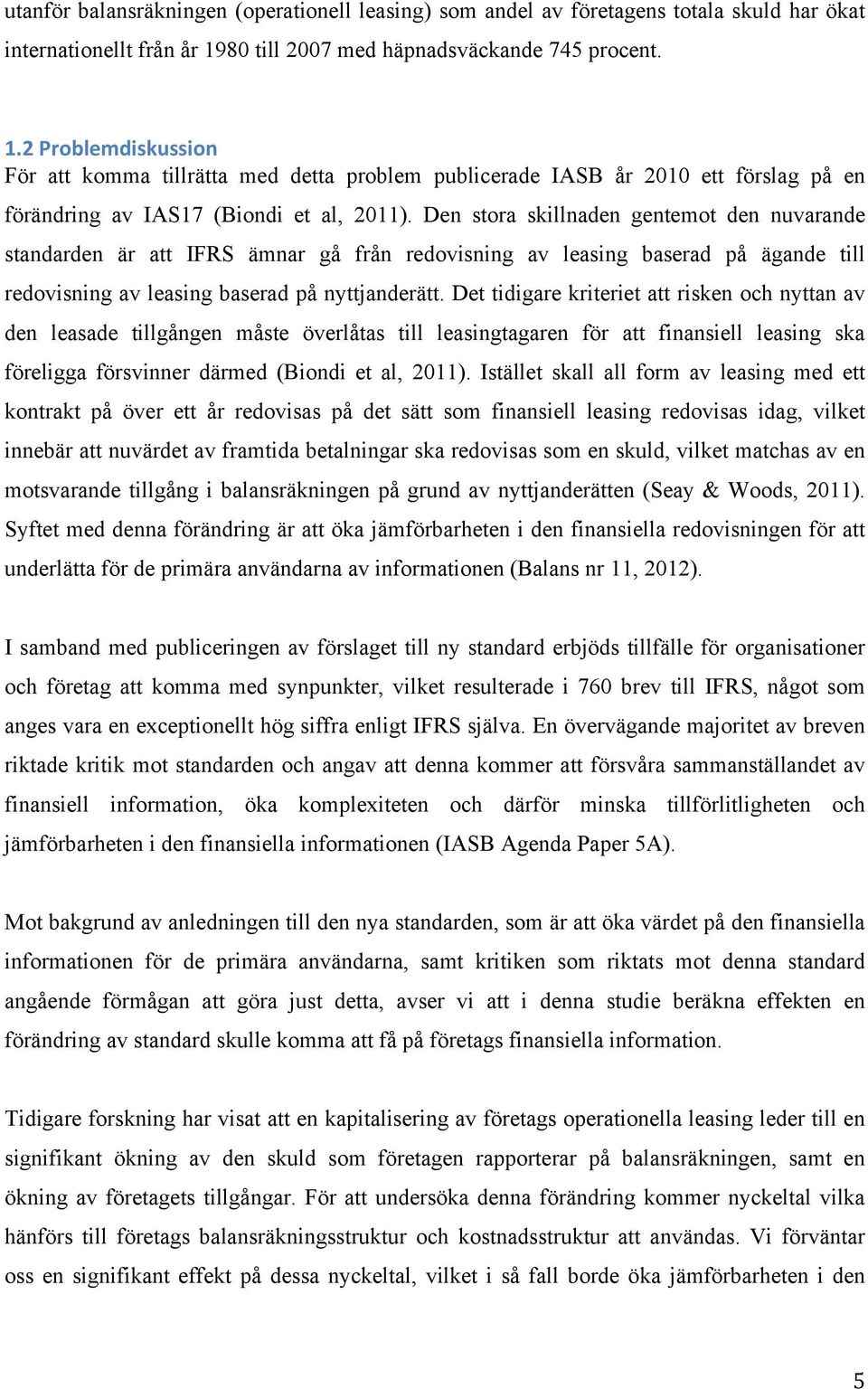 Den stora skillnaden gentemot den nuvarande standarden är att IFRS ämnar gå från redovisning av leasing baserad på ägande till redovisning av leasing baserad på nyttjanderätt.