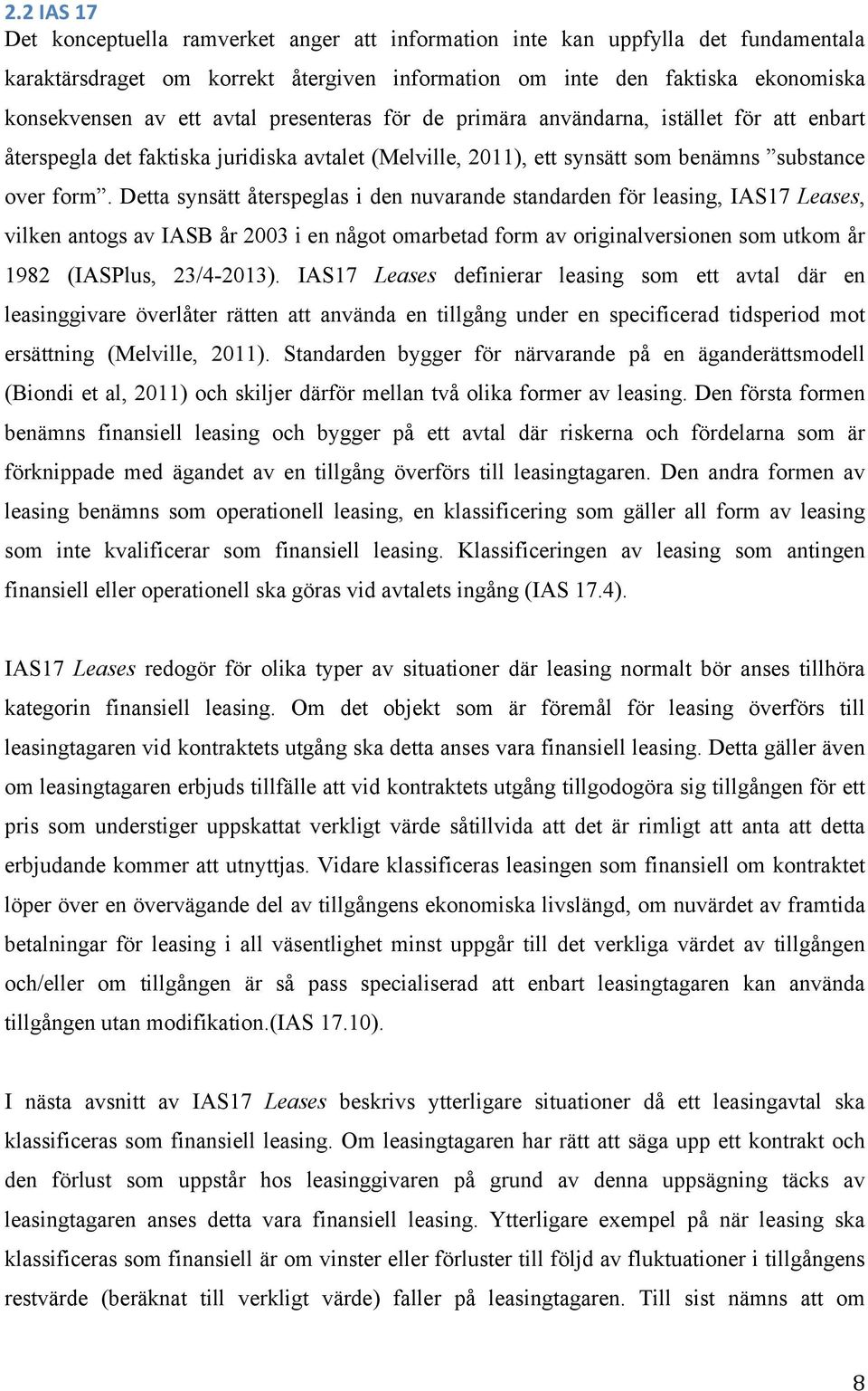 Detta synsätt återspeglas i den nuvarande standarden för leasing, IAS17 Leases, vilken antogs av IASB år 2003 i en något omarbetad form av originalversionen som utkom år 1982 (IASPlus, 23/4-2013).