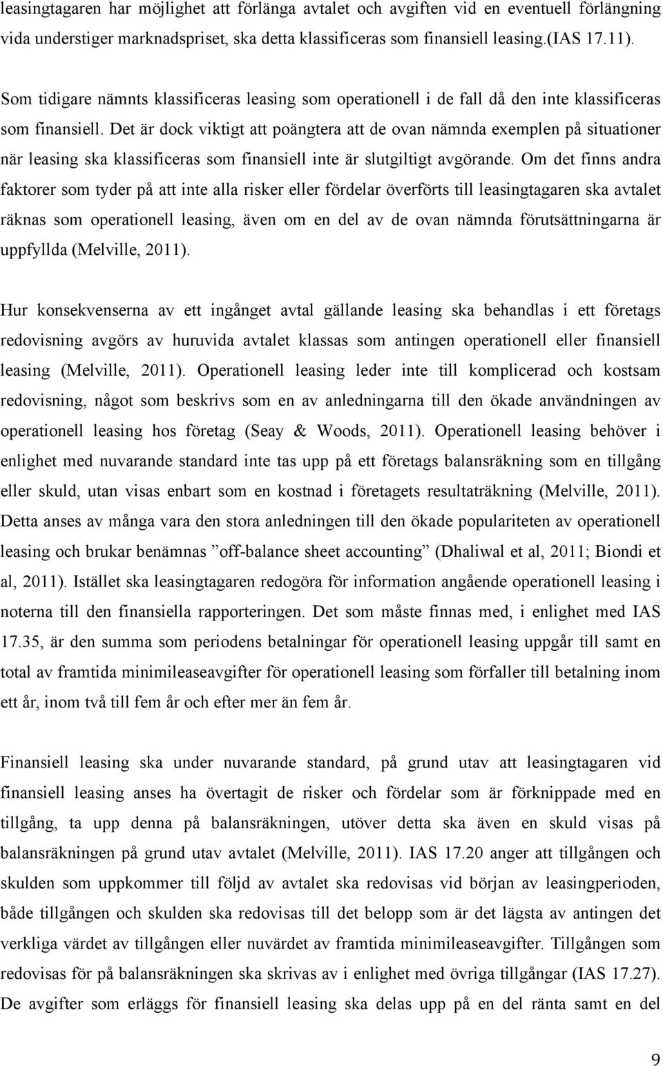 Det är dock viktigt att poängtera att de ovan nämnda exemplen på situationer när leasing ska klassificeras som finansiell inte är slutgiltigt avgörande.