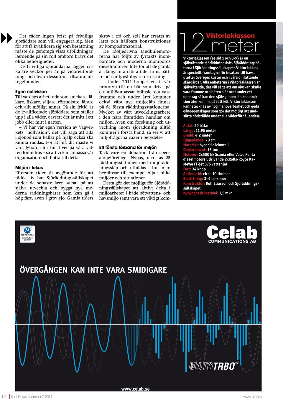 Egen nollvision Till vardags arbetar de som snickare, läkare, fiskare, säljare, rörmokare, lärare och allt möjligt annat.