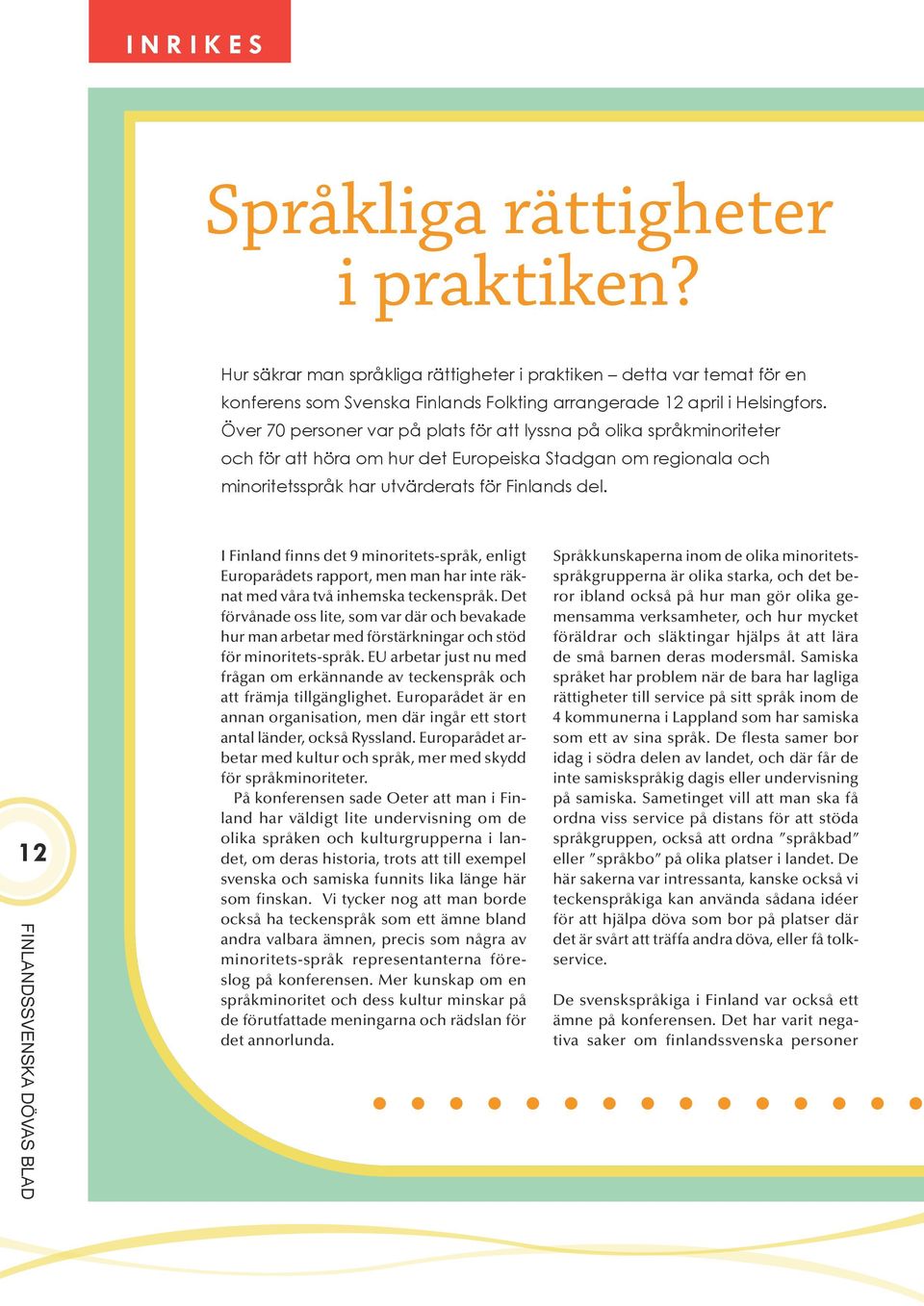 12 I Finland finns det 9 minoritets-språk, enligt Europarådets rapport, men man har inte räknat med våra två inhemska teckenspråk.