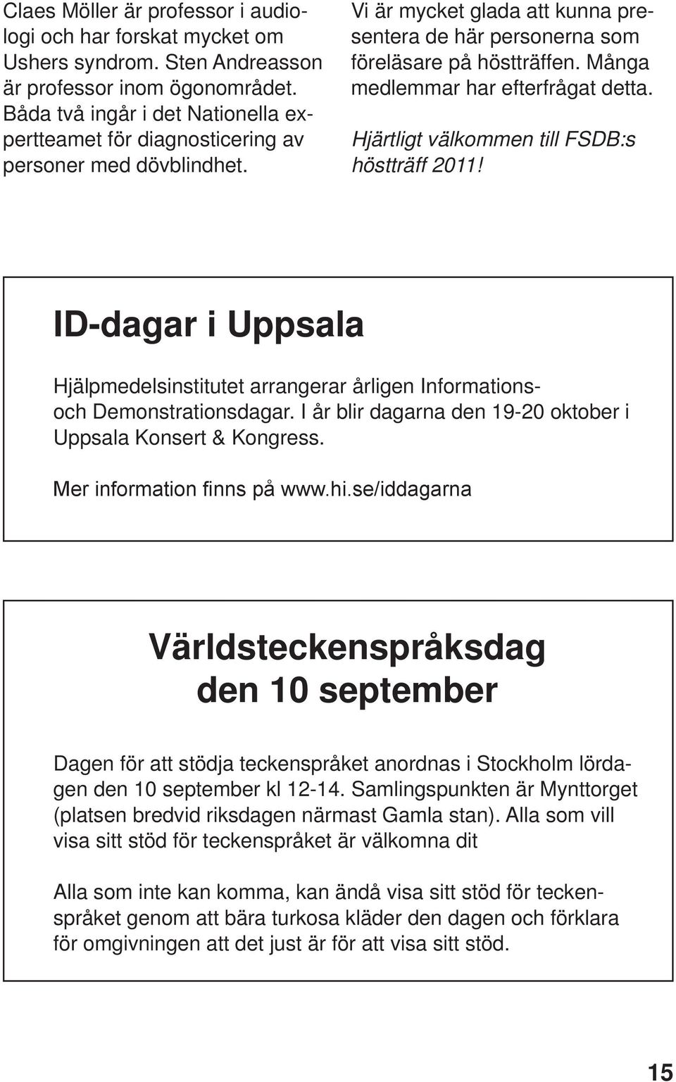 Många medlemmar har efterfrågat detta. Hjärtligt välkommen till FSDB:s höstträff 2011! ID-dagar i Uppsala Hjälpmedelsinstitutet arrangerar årligen Informationsoch Demonstrationsdagar.