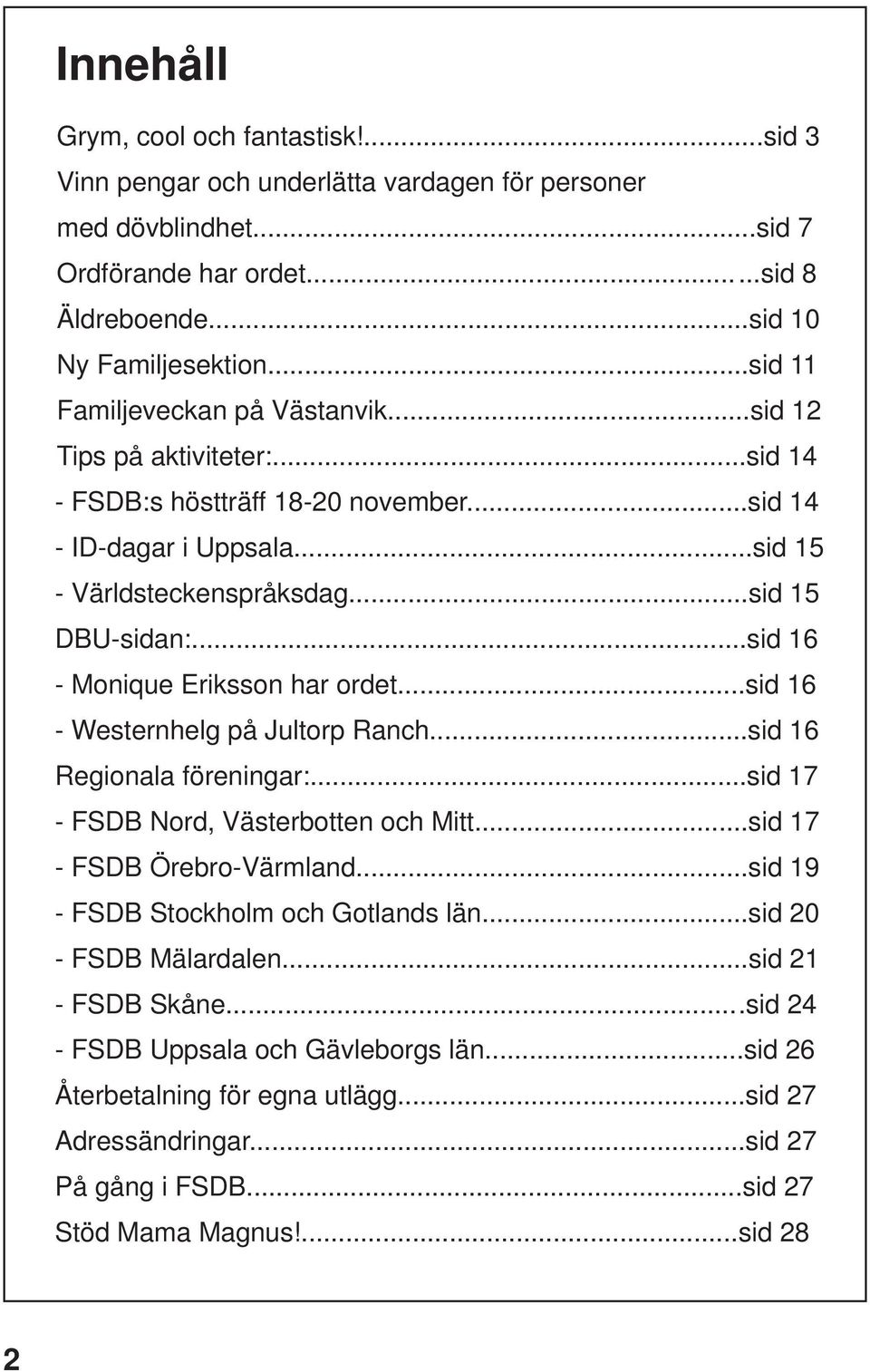 ..sid 16 - Monique Eriksson har ordet...sid 16 - Westernhelg på Jultorp Ranch...sid 16 Regionala föreningar:...sid 17 - FSDB Nord, Västerbotten och Mitt...sid 17 - FSDB Örebro-Värmland.