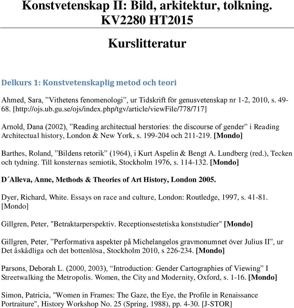 php/tgv/article/viewfile/778/717] Arnold, Dana (2002), Reading architectual herstories: the discourse of gender i Reading Architectual history, London & New York, s. 199-204 och 211-219.