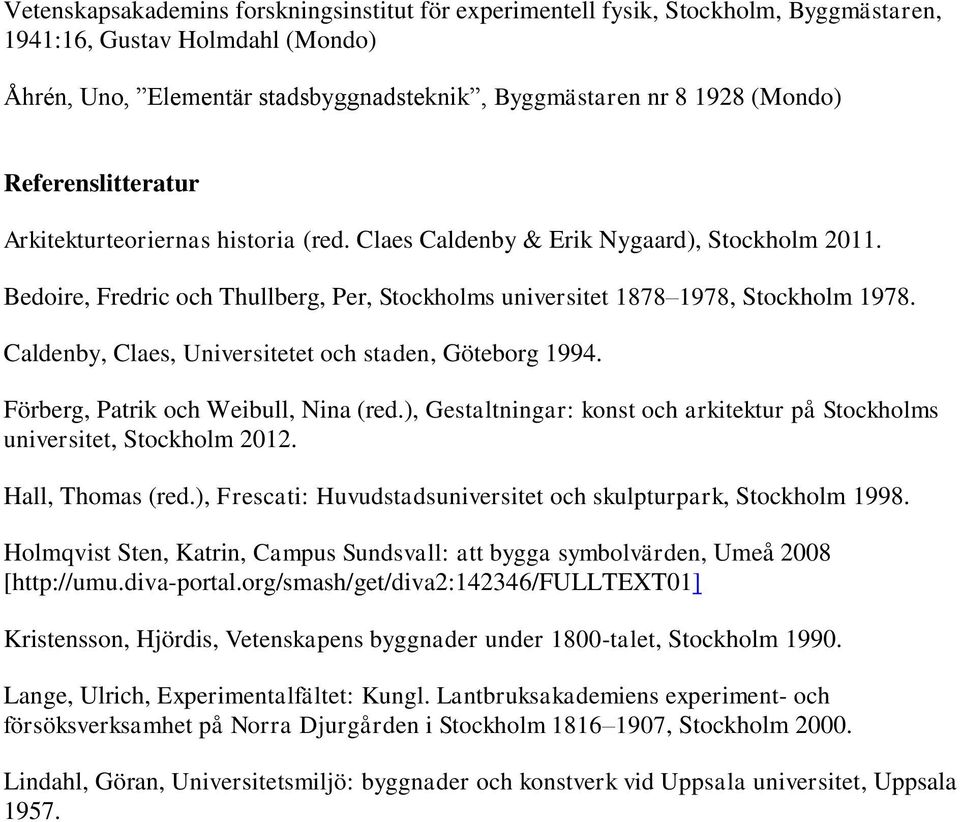 Caldenby, Claes, Universitetet och staden, Göteborg 1994. Förberg, Patrik och Weibull, Nina (red.), Gestaltningar: konst och arkitektur på Stockholms universitet, Stockholm 2012. Hall, Thomas (red.