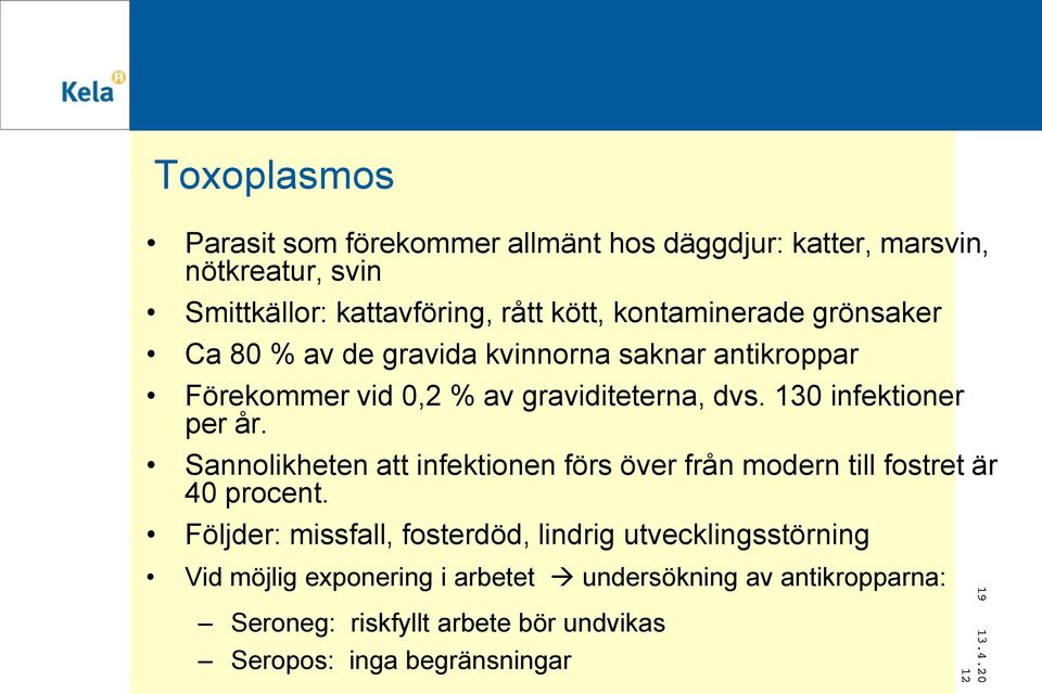 130 infektioner per år. Sannolikheten att infektionen förs över från modern till fostret är 40 procent.