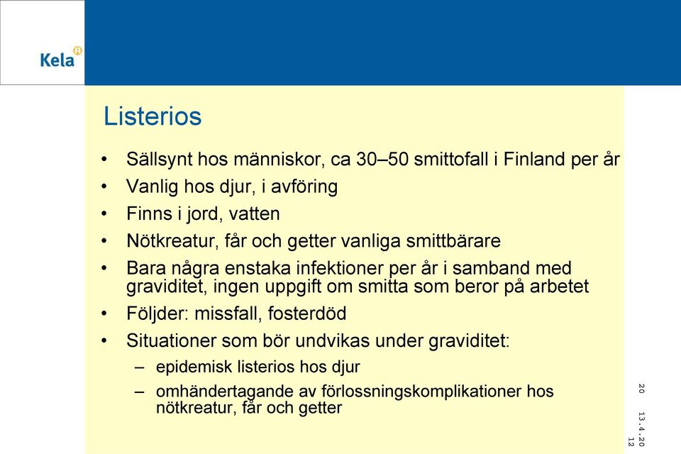 graviditet, ingen uppgift om smitta som beror på arbetet Följder: missfall, fosterdöd Situationer som bör undvikas