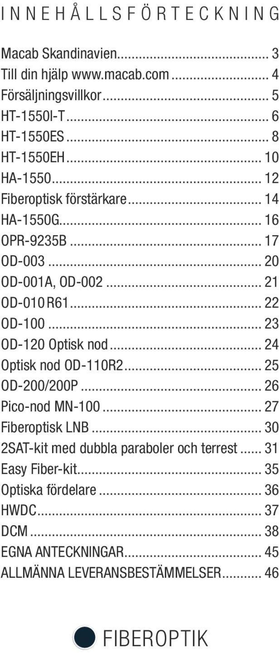 .. 23 OD-120 Optisk nod... 24 Optisk nod OD-110R2... 25 OD-200/200P... 26 Pico-nod MN-100... 27 Fiberoptisk LNB.