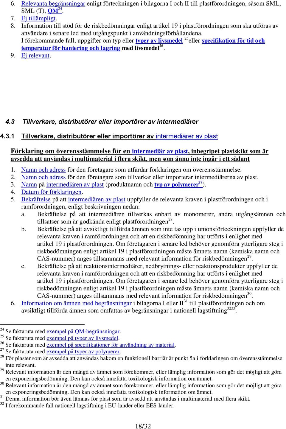 I förekommande fall, uppgifter om typ eller typer av livsmedel 25 eller specifikation för tid och temperatur för hantering och lagring med livsmedel 26. 9. Ej relevant. 4.