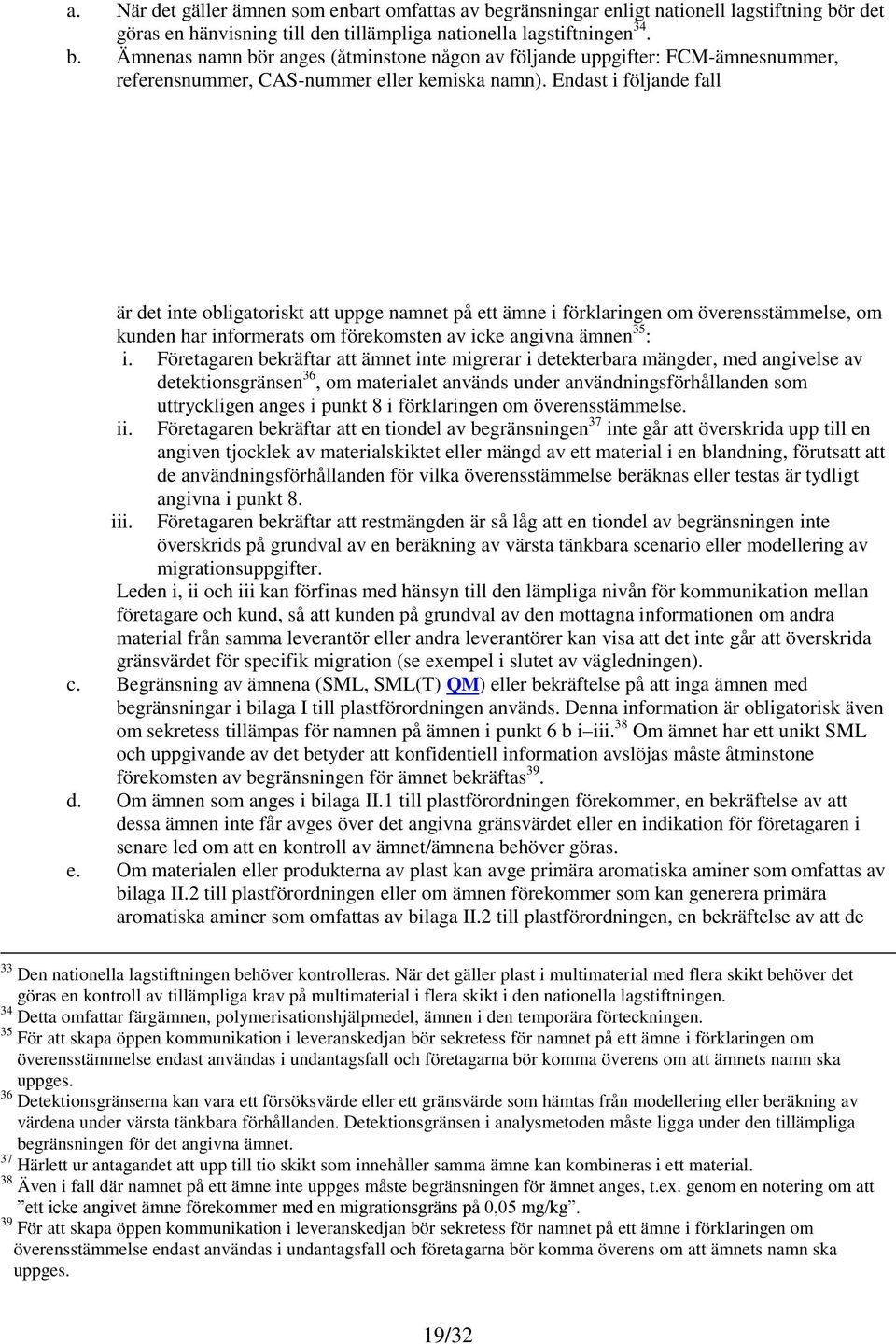 Företagaren bekräftar att ämnet inte migrerar i detekterbara mängder, med angivelse av detektionsgränsen 36, om materialet används under användningsförhållanden som uttryckligen anges i punkt 8 i