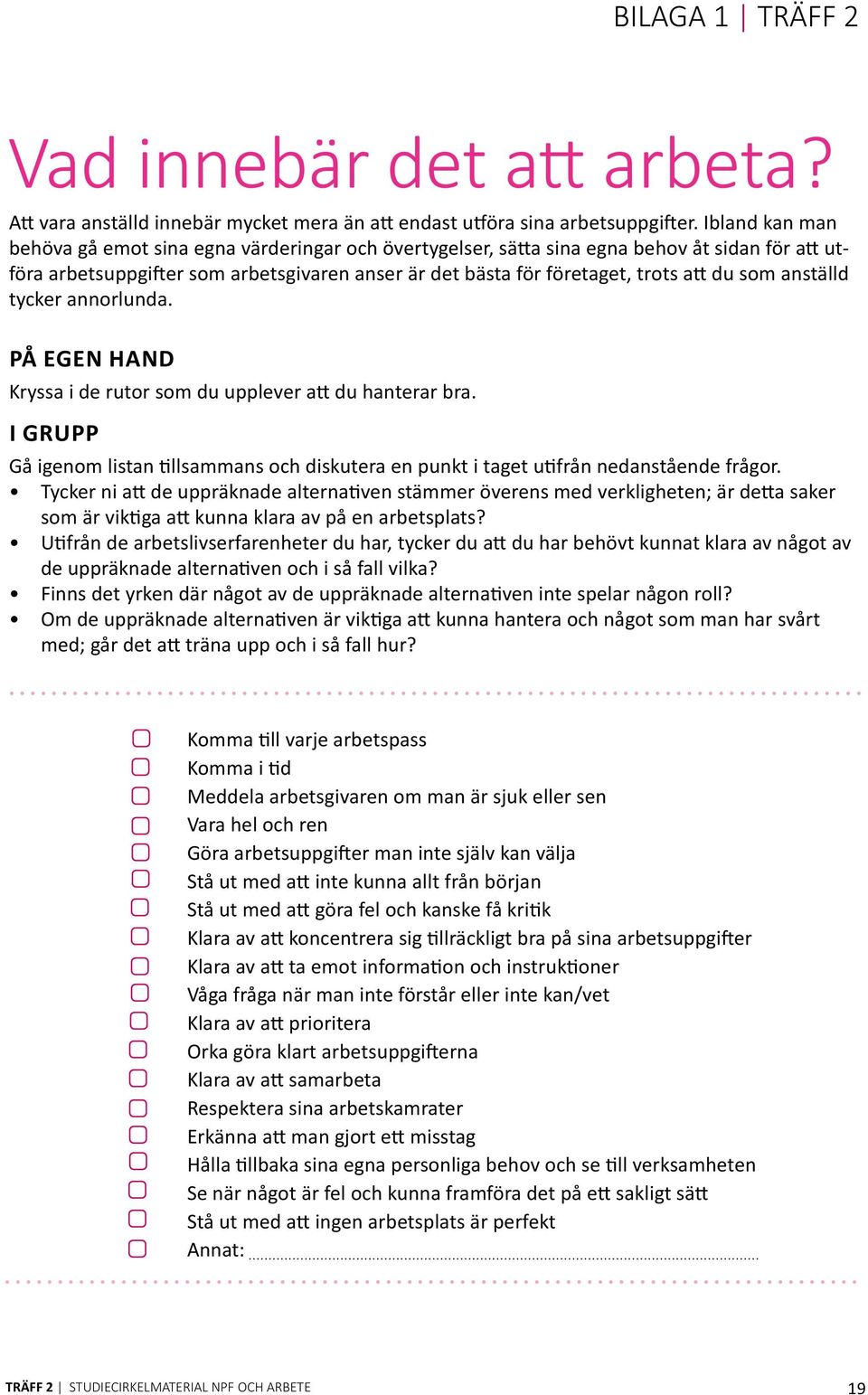 anställd tycker annrlunda. PÅ EGEN HAND Kryssa i de rutr sm du upplever att du hanterar bra. I GRUPP Gå igenm listan tillsammans ch diskutera en punkt i taget utifrån nedanstående frågr.