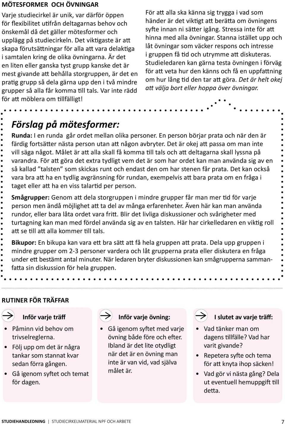 Är det en liten eller ganska tyst grupp kanske det är mest givande att behålla strgruppen, är det en pratig grupp så dela gärna upp den i två mindre grupper så alla får kmma till tals.