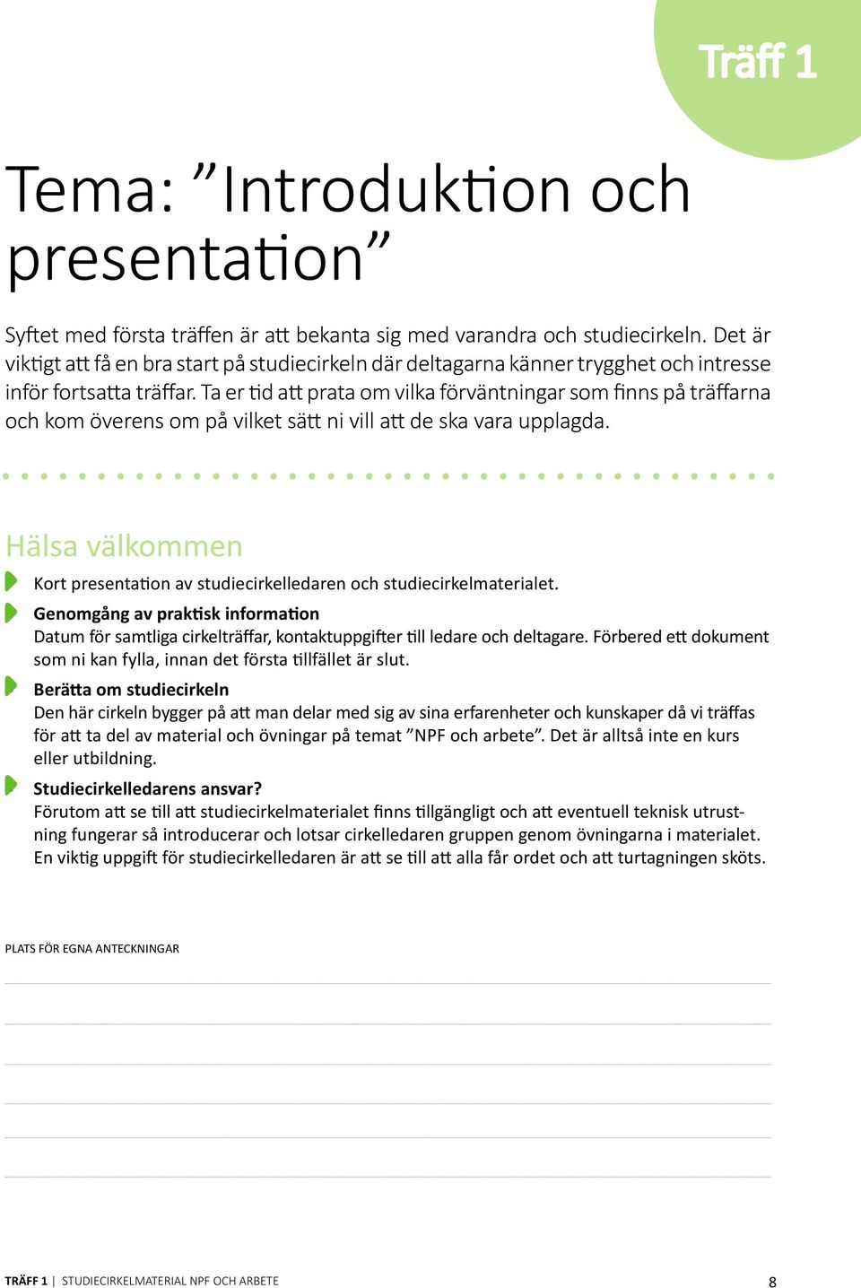 Ta er tid att prata m vilka förväntningar sm finns på träffarna ch km överens m på vilket sätt ni vill att de ska vara upplagda.