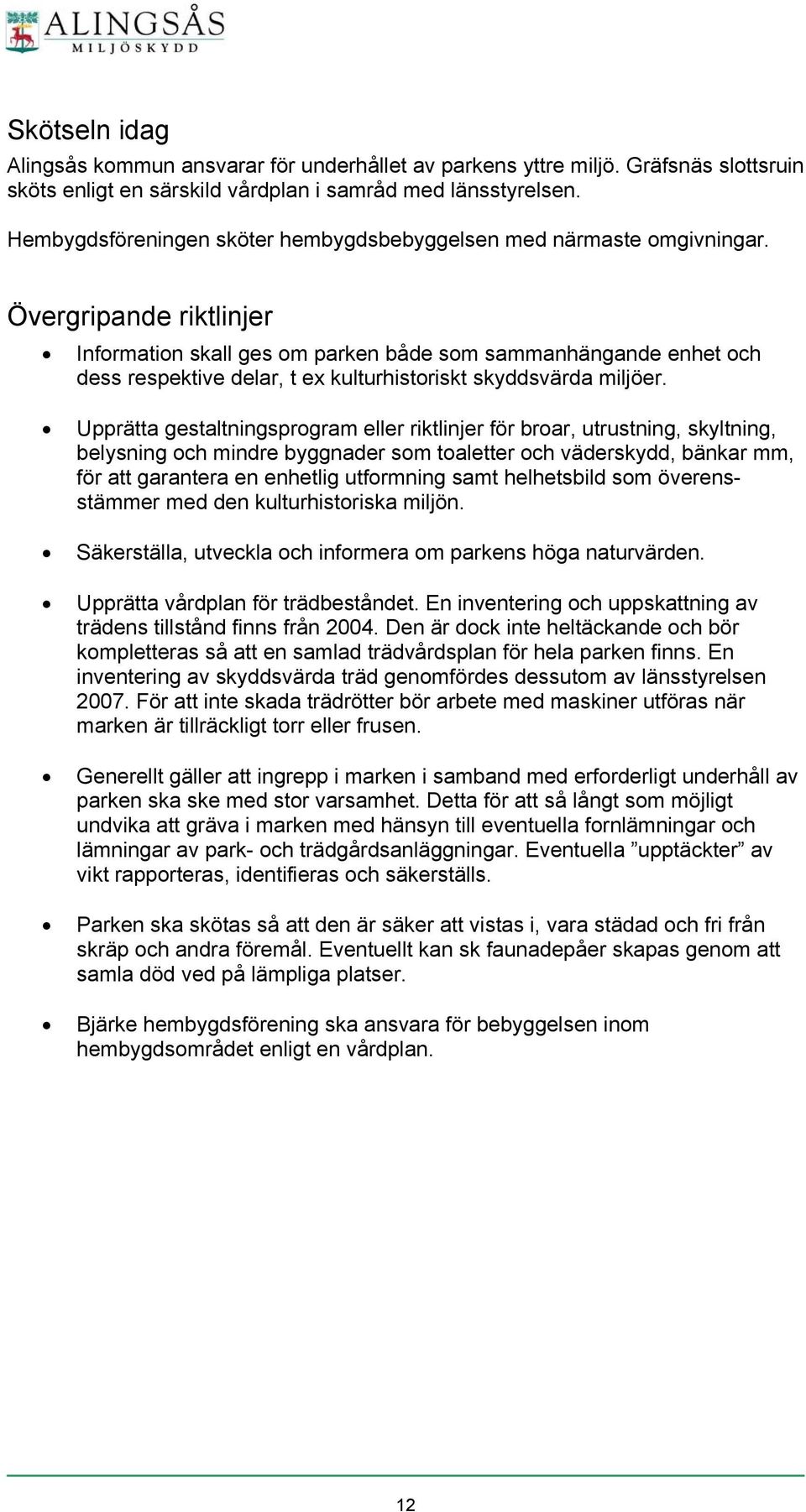 Övergripande riktlinjer Information skall ges om parken både som sammanhängande enhet och dess respektive delar, t ex kulturhistoriskt skyddsvärda miljöer.