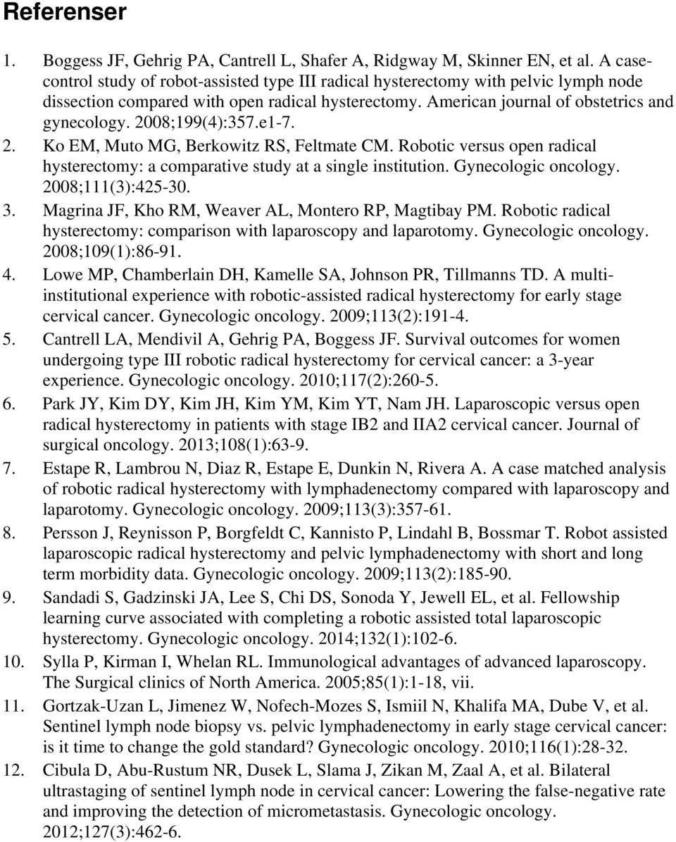 2008;199(4):357.e1-7. 2. Ko EM, Muto MG, Berkowitz RS, Feltmate CM. Robotic versus open radical hysterectomy: a comparative study at a single institution. Gynecologic oncology. 2008;111(3):425-30. 3.