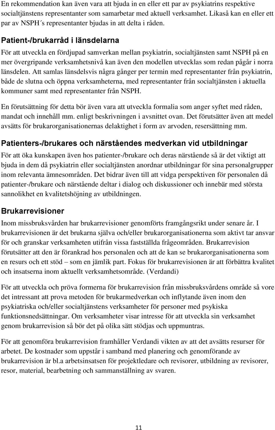 Patient-/brukarråd i länsdelarna För att utveckla en fördjupad samverkan mellan psykiatrin, socialtjänsten samt på en mer övergripande verksamhetsnivå kan även den modellen utvecklas som redan pågår