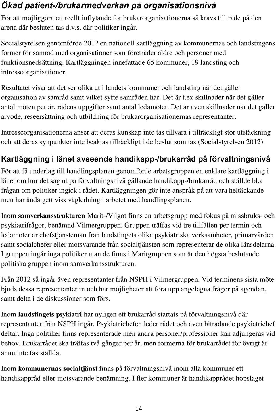 Kartläggningen innefattade 65 kommuner, 19 landsting och intresseorganisationer.