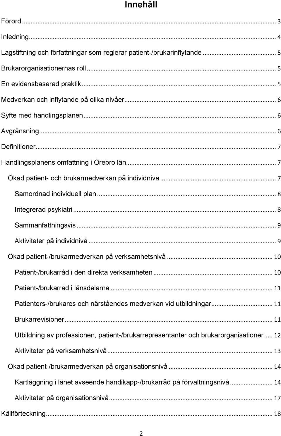 .. 7 Ökad patient- och brukarmedverkan på individnivå... 7 Samordnad individuell plan... 8 Integrerad psykiatri... 8 Sammanfattningsvis... 9 Aktiviteter på individnivå.