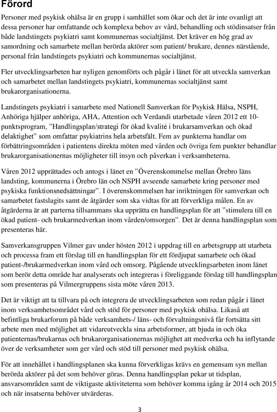 Det kräver en hög grad av samordning och samarbete mellan berörda aktörer som patient/ brukare, dennes närstående, personal från landstingets psykiatri och kommunernas socialtjänst.