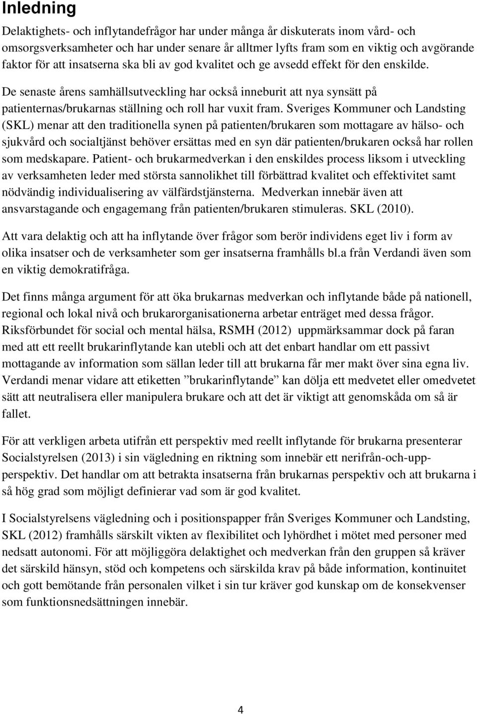 De senaste årens samhällsutveckling har också inneburit att nya synsätt på patienternas/brukarnas ställning och roll har vuxit fram.