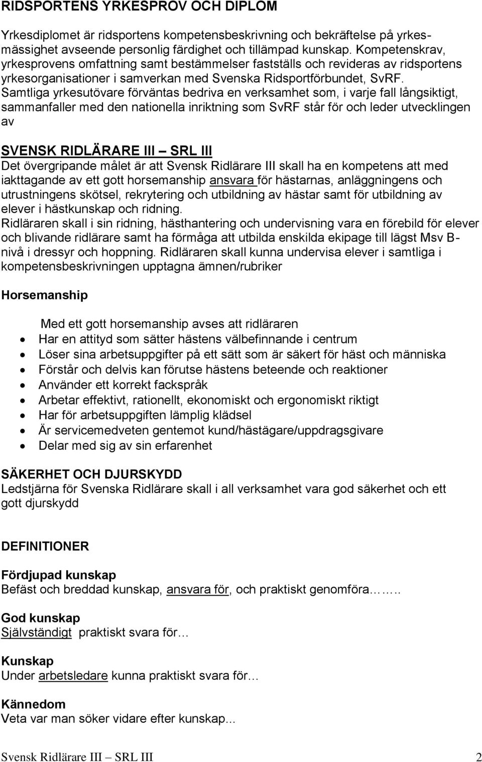 Samtliga yrkesutövare förväntas bedriva en verksamhet som, i varje fall långsiktigt, sammanfaller med den nationella inriktning som SvRF står för och leder utvecklingen av SVENSK RIDLÄRARE III SRL