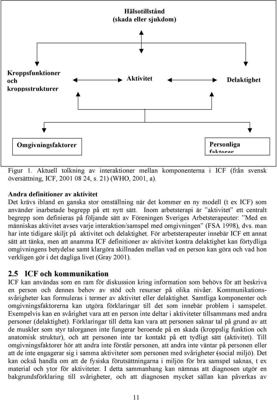 Andra definitioner av aktivitet Det krävs ibland en ganska stor omställning när det kommer en ny modell (t ex ICF) som använder inarbetade begrepp på ett nytt sätt.