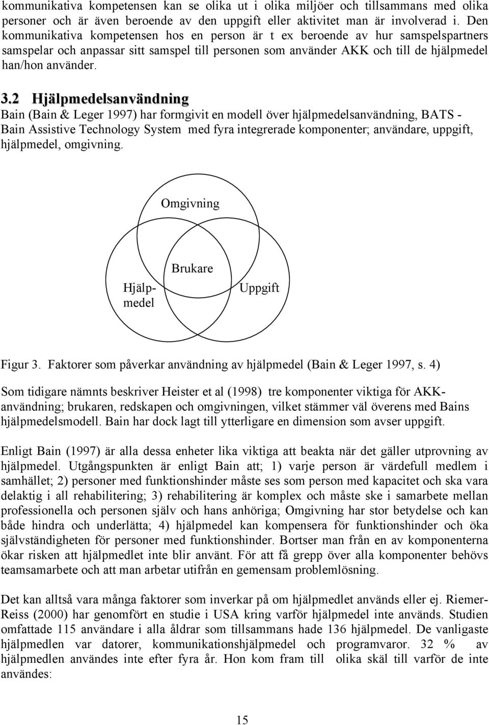 2 Hjälpmedelsanvändning Bain (Bain & Leger 1997) har formgivit en modell över hjälpmedelsanvändning, BATS - Bain Assistive Technology System med fyra integrerade komponenter; användare, uppgift,