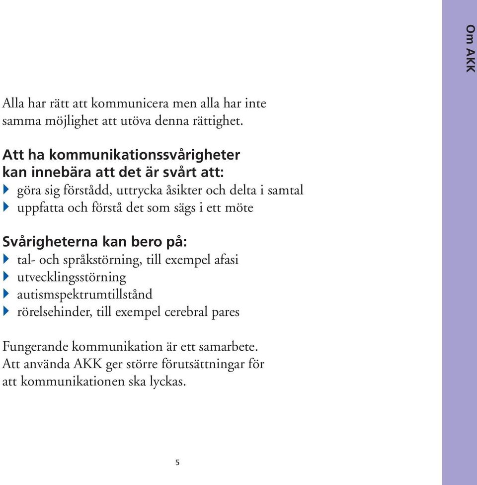 förstå det som sägs i ett möte Svårigheterna kan bero på: } tal- och språkstörning, till exempel afasi } utvecklingsstörning }