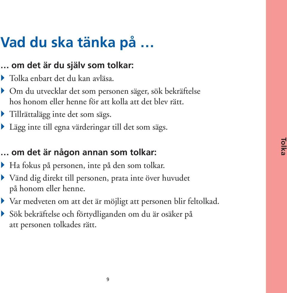 } Lägg inte till egna värderingar till det som sägs. om det är någon annan som tolkar: } Ha fokus på personen, inte på den som tolkar.