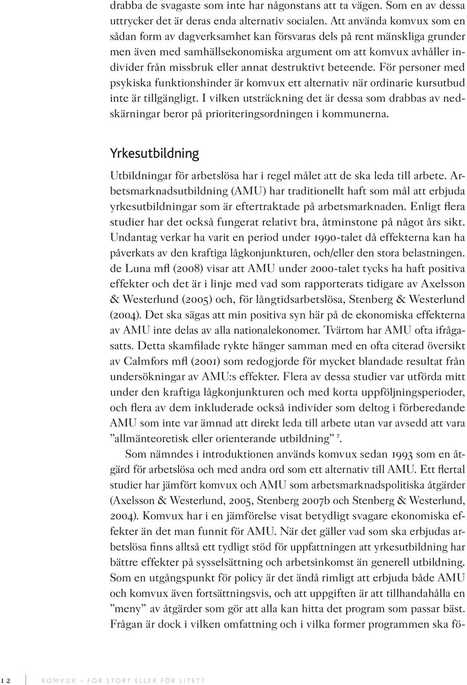 destruktivt beteende. För personer med psykiska funktionshinder är komvux ett alternativ när ordinarie kursutbud inte är tillgängligt.