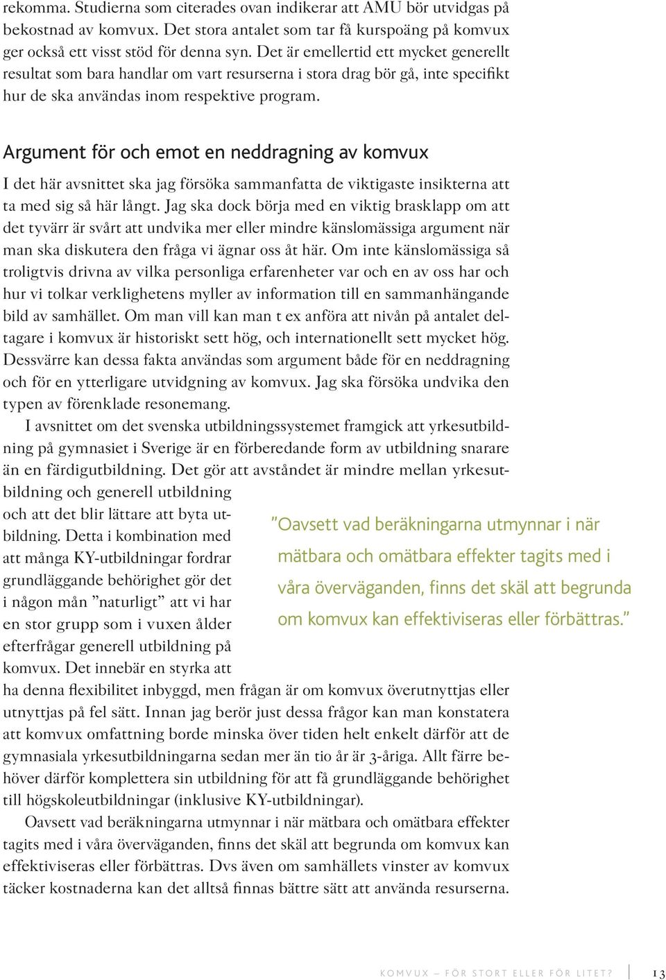 Argument för och emot en neddragning av komvux I det här avsnittet ska jag försöka sammanfatta de viktigaste insikterna att ta med sig så här långt.