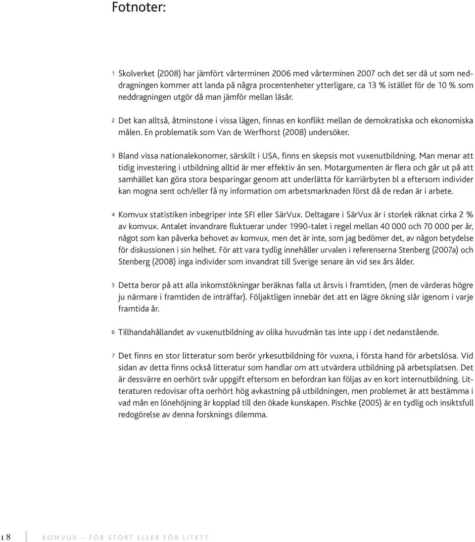 En problematik som Van de Werfhorst (2008) undersöker. 3 Bland vissa nationalekonomer, särskilt i USA, finns en skepsis mot vuxenutbildning.