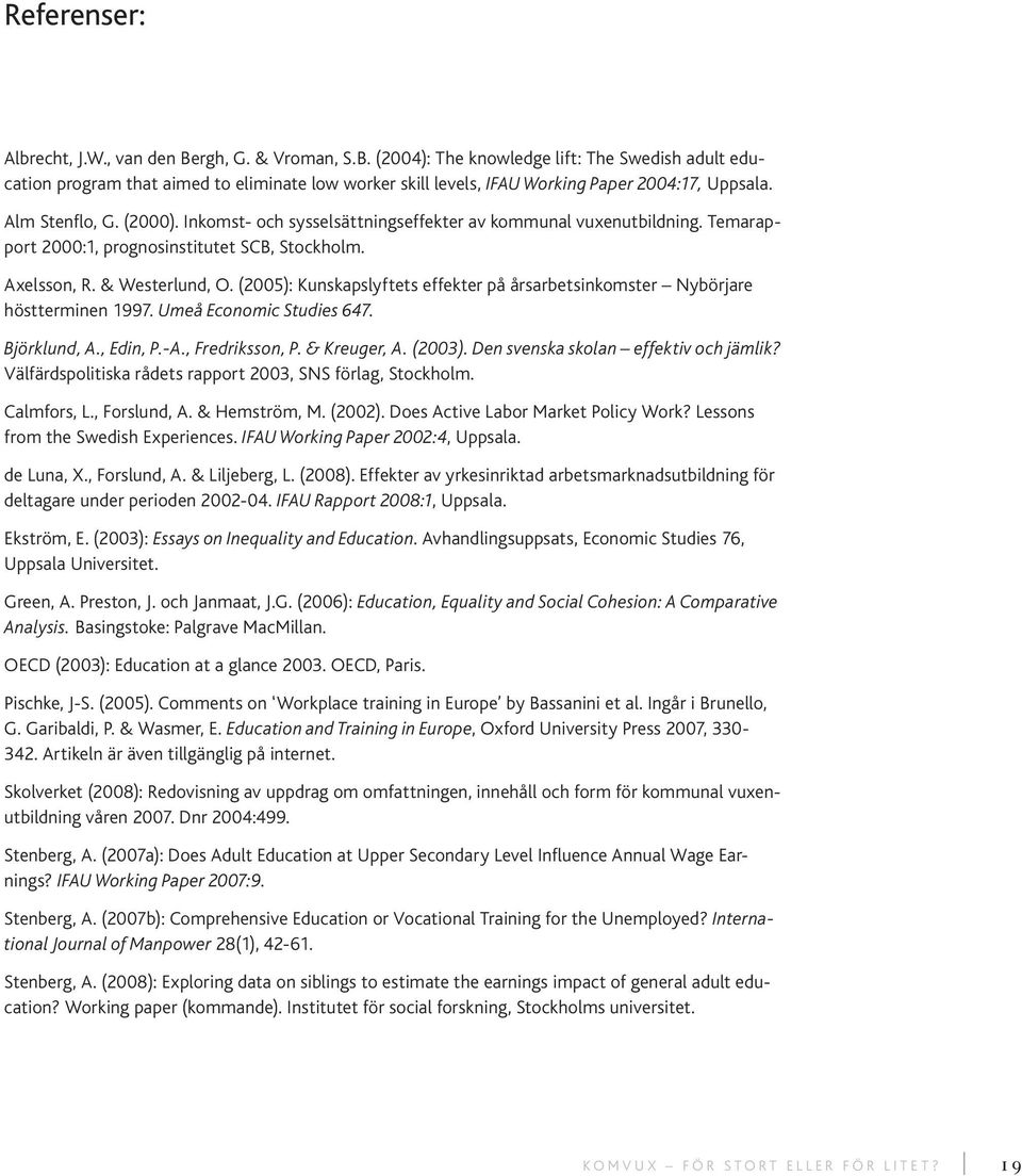 (2005): Kunskapslyftets effekter på årsarbetsinkomster Nybörjare höstterminen 1997. Umeå Economic Studies 647. Björklund, A., Edin, P.-A., Fredriksson, P. & Kreuger, A. (2003).