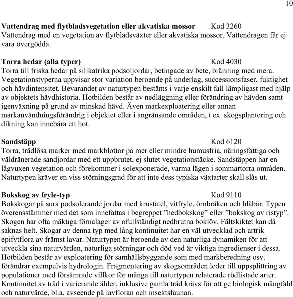 Vegetationstyperna uppvisar stor variation beroende på underlag, successionsfaser, fuktighet och hävdintensitet.