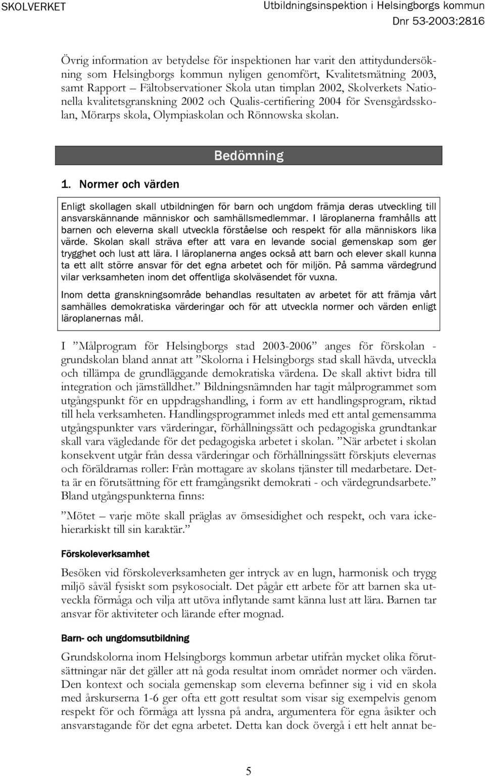 Rönnowska skolan. 1. Normer och värden Bedömning Enligt skollagen skall utbildningen för barn och ungdom främja deras utveckling till ansvarskännande människor och samhällsmedlemmar.